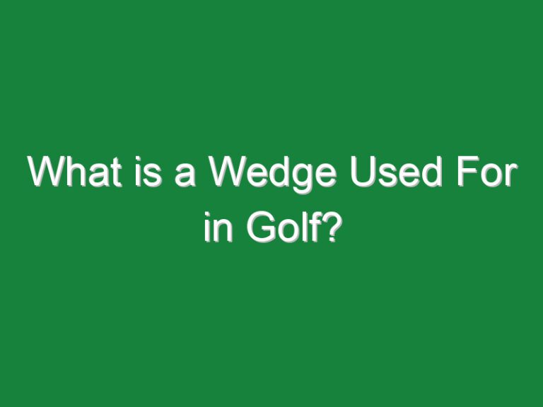What is a Wedge Used For in Golf?