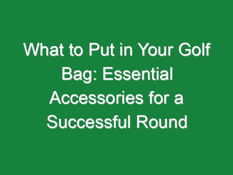 What to Put in Your Golf Bag: Essential Accessories for a Successful Round