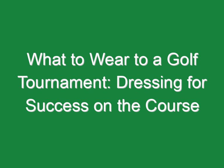 What to Wear to a Golf Tournament: Dressing for Success on the Course