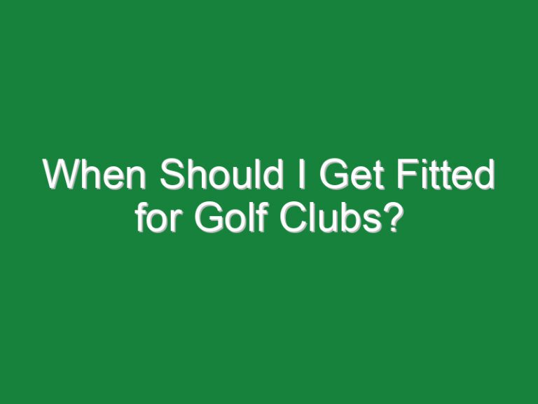 When Should I Get Fitted for Golf Clubs?