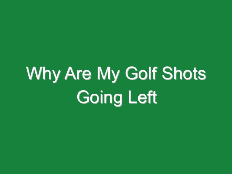 Why Are My Golf Shots Going Left