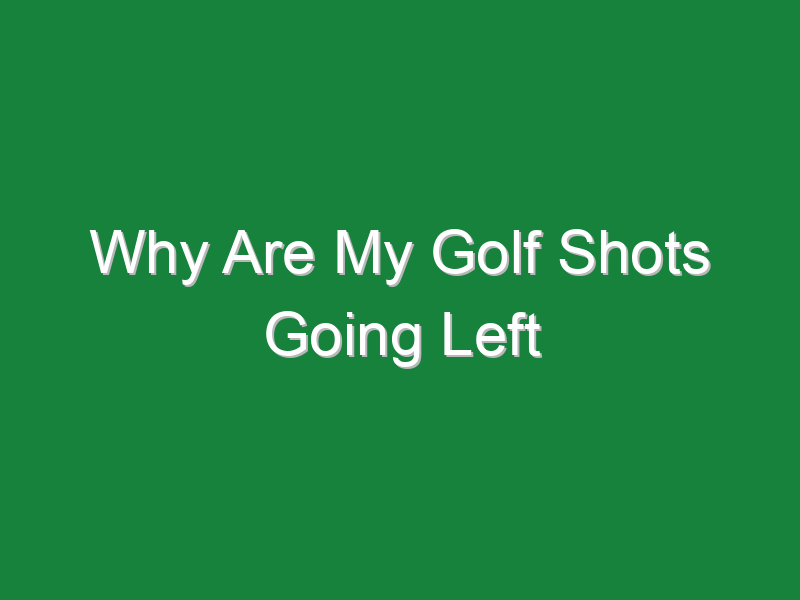 why are my golf shots going left 578