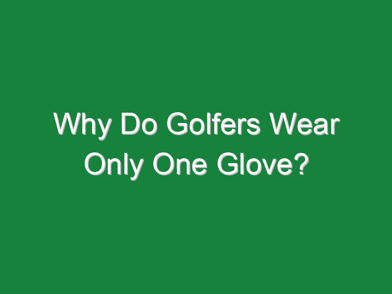 why do golfers wear only one glove 605