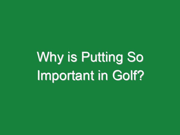 Why is Putting So Important in Golf?