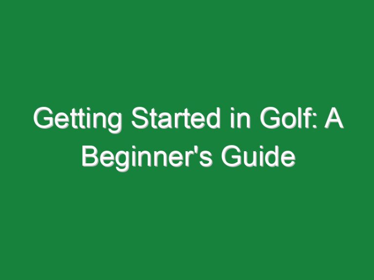 Getting Started in Golf: A Beginner’s Guide