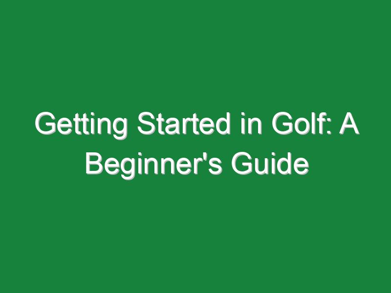 getting started in golf a beginners guide 1048