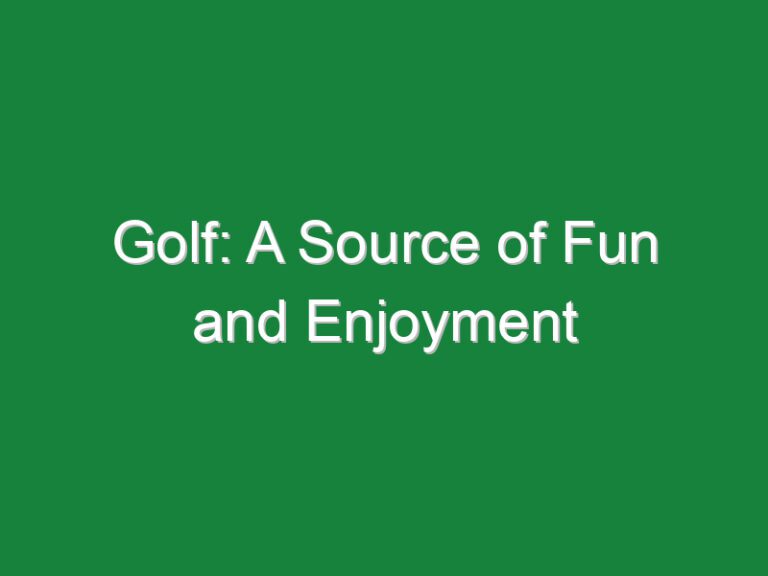 Golf: A Source of Fun and Enjoyment