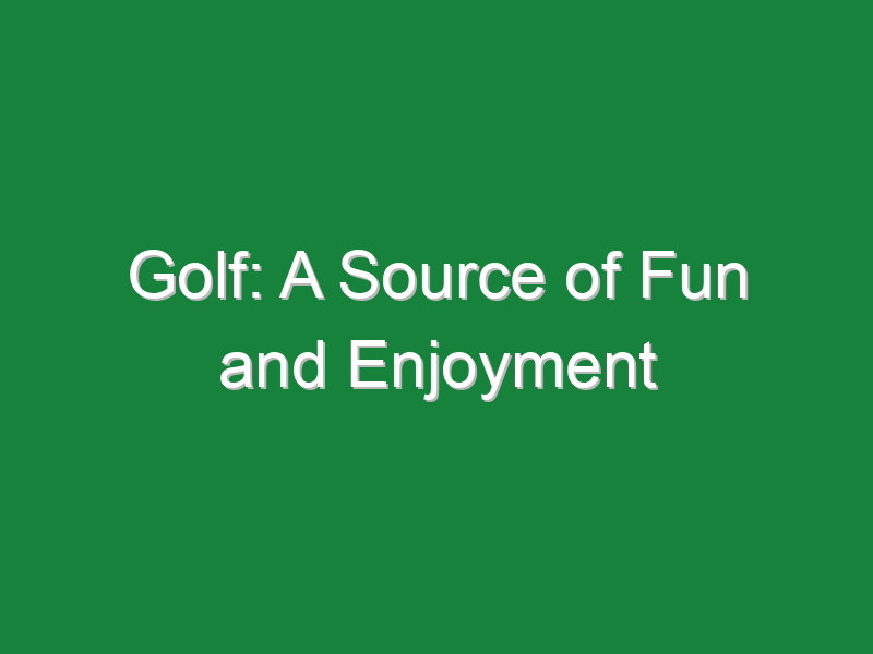 golf a source of fun and enjoyment 823