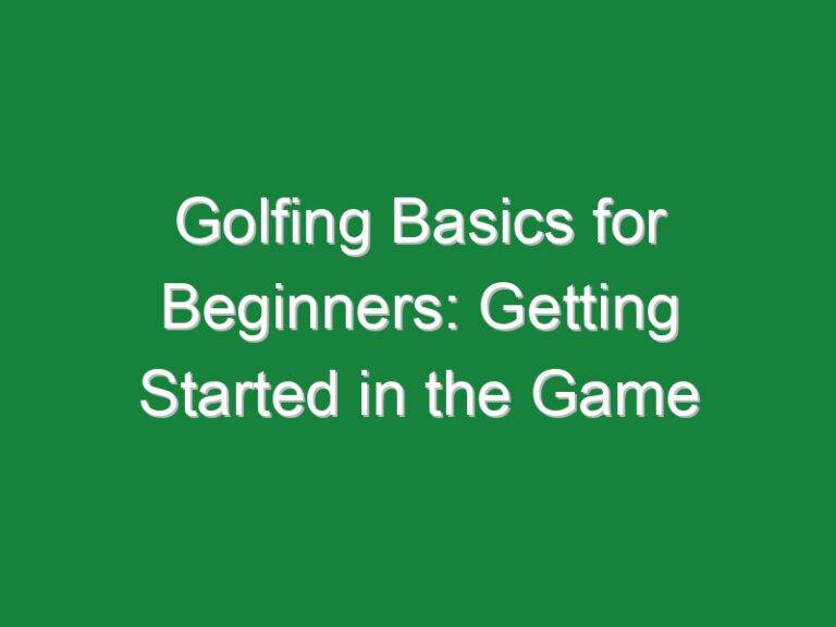 Golfing Basics for Beginners: Getting Started in the Game