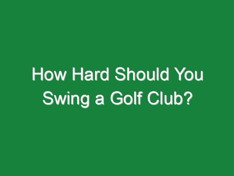 How Hard Should You Swing a Golf Club?