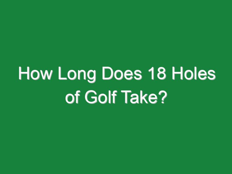 How Long Does 18 Holes of Golf Take?