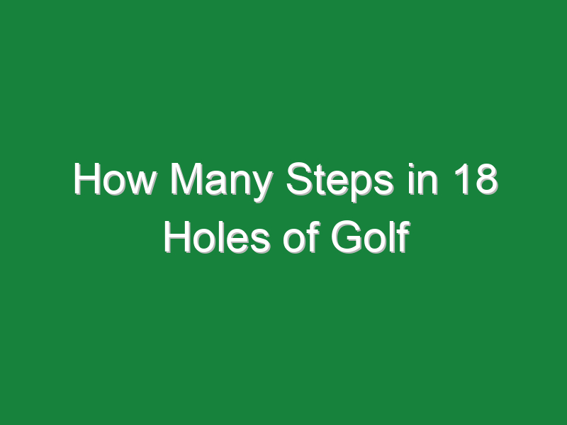 how many steps in 18 holes of golf 917