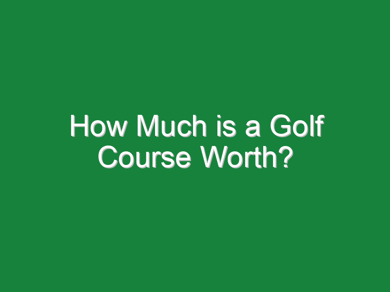how much is a golf course worth 829