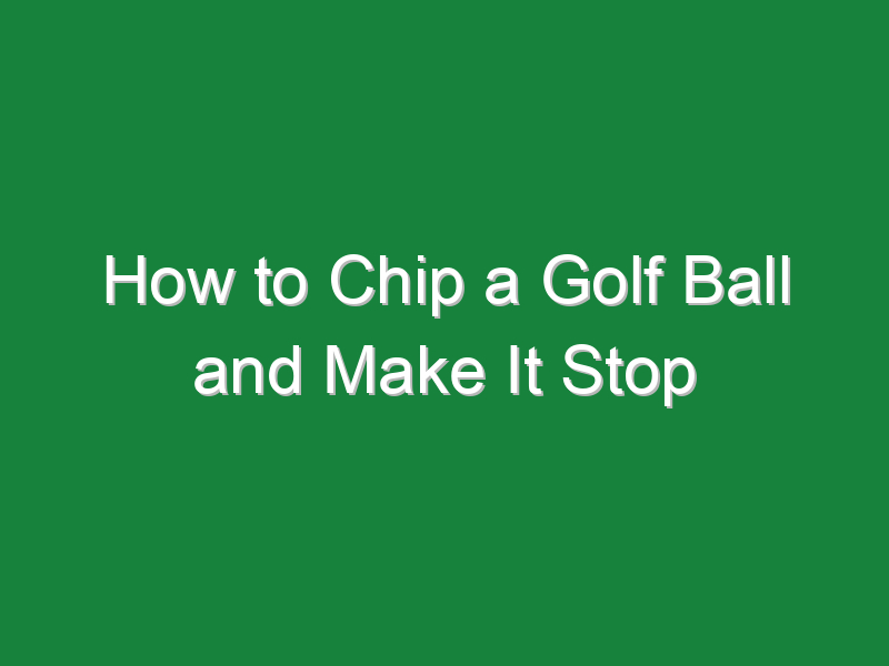 how to chip a golf ball and make it stop 1083