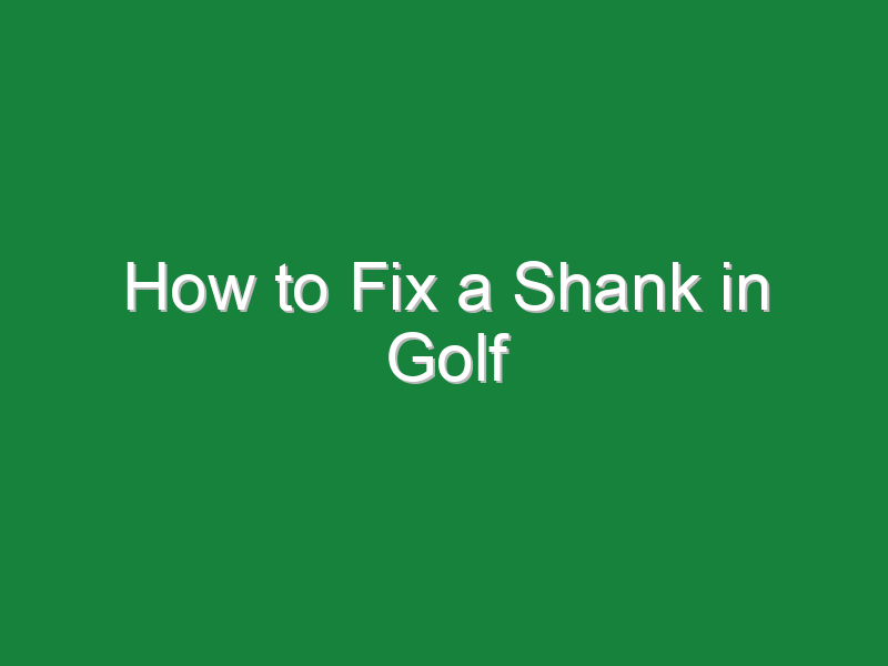 how to fix a shank in golf 815