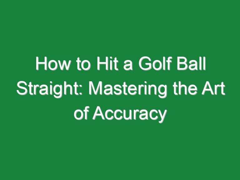 How to Hit a Golf Ball Straight: Mastering the Art of Accuracy