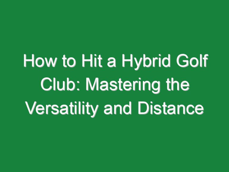How to Hit a Hybrid Golf Club: Mastering the Versatility and Distance