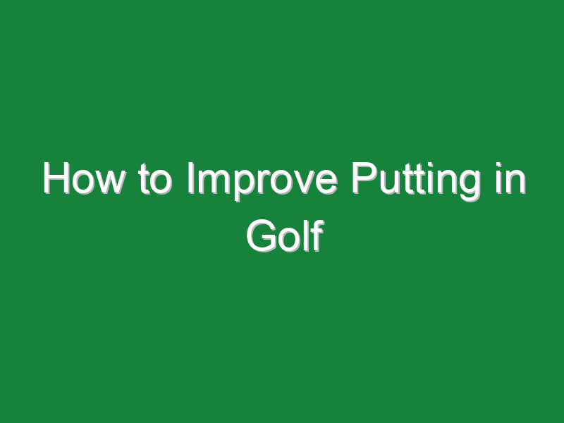 how to improve putting in golf 934