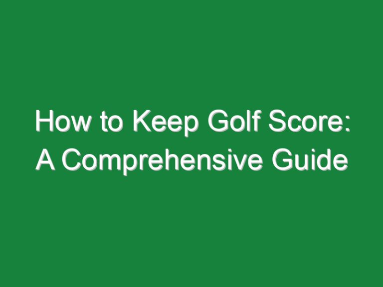 How to Keep Golf Score: A Comprehensive Guide