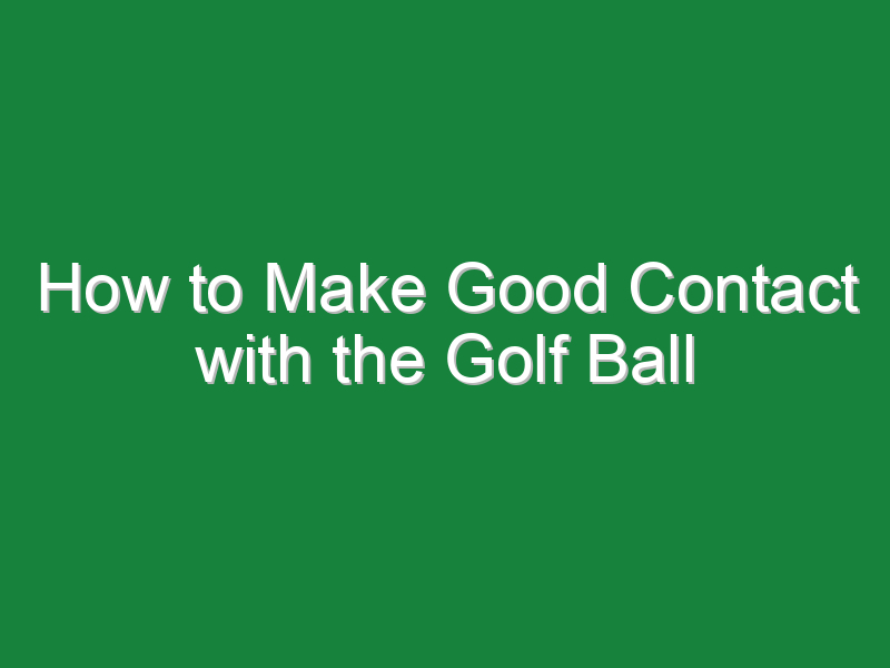 how to make good contact with the golf ball 881
