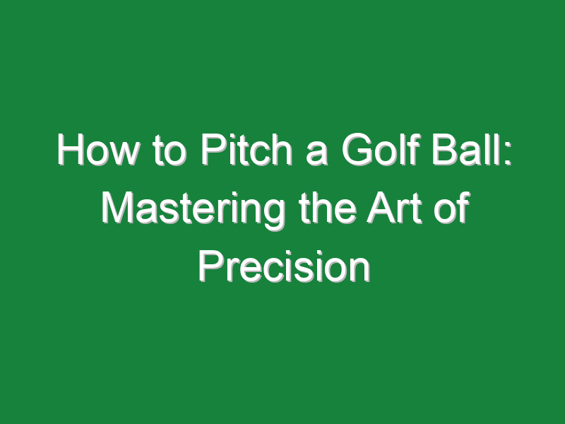 how to pitch a golf ball mastering the art of precision 1075