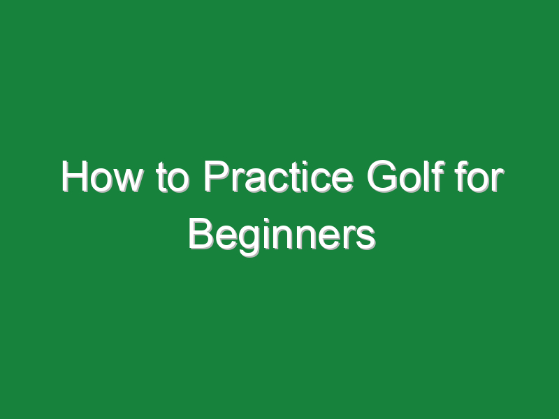 how to practice golf for beginners 889