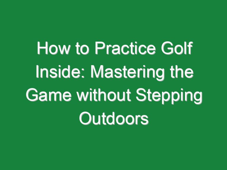 How to Practice Golf Inside: Mastering the Game without Stepping Outdoors