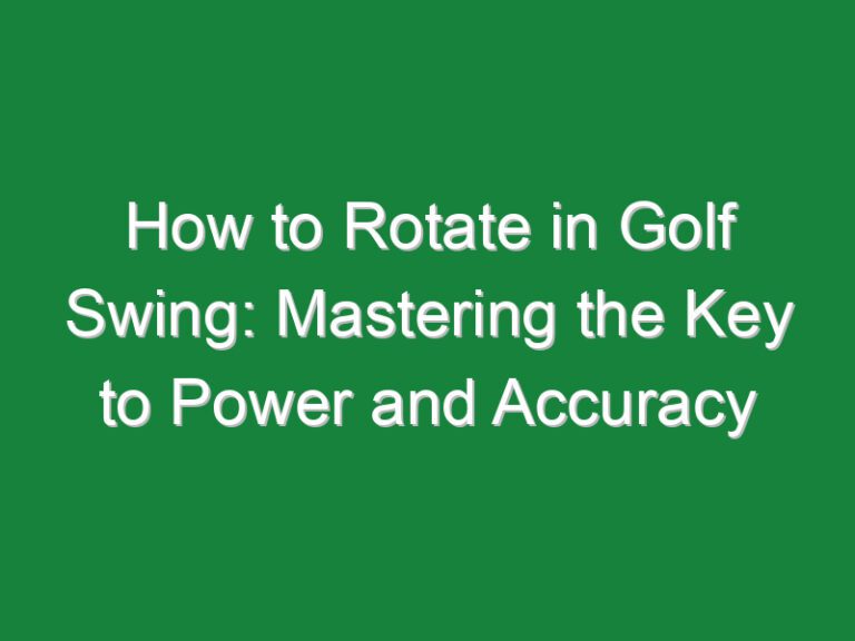 How to Rotate in Golf Swing: Mastering the Key to Power and Accuracy