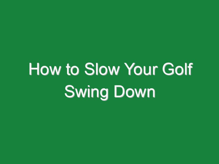 How to Slow Your Golf Swing Down