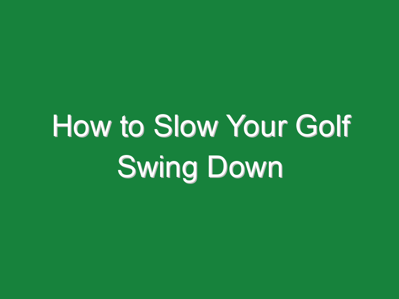 how to slow your golf swing down 1072