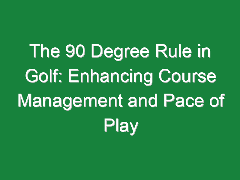 the 90 degree rule in golf enhancing course management and pace of play 801