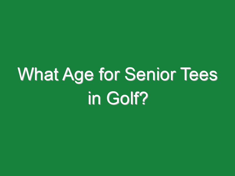 what age for senior tees in golf 790