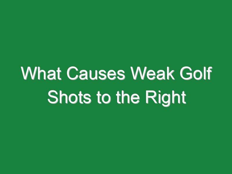 what causes weak golf shots to the right 1061