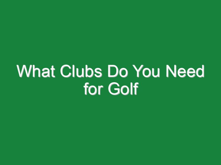 What Clubs Do You Need for Golf