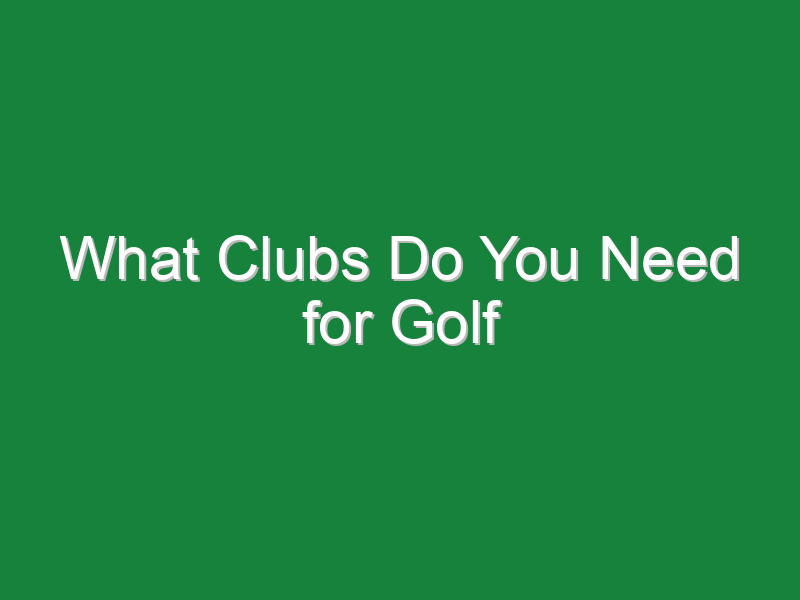 what clubs do you need for golf 1026