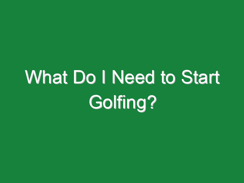 what do i need to start golfing 804