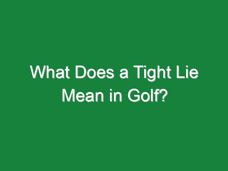 what does a tight lie mean in golf 953