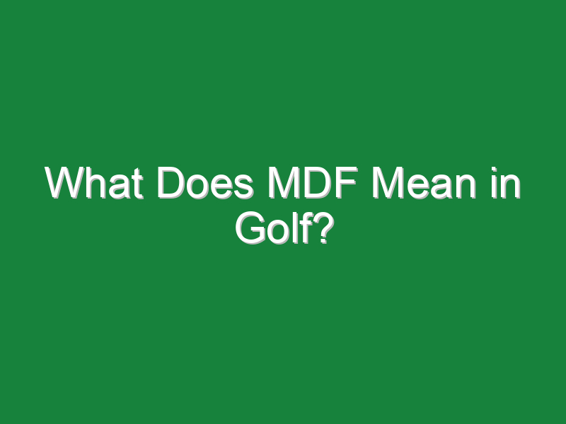 what does mdf mean in golf 772