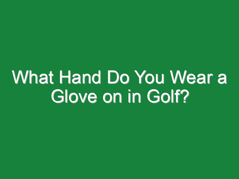 what hand do you wear a glove on in golf 1069