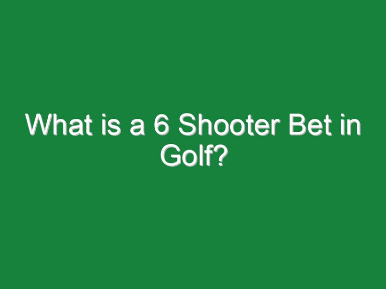 What is a 6 Shooter Bet in Golf?