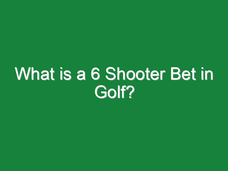 what is a 6 shooter bet in golf 1066