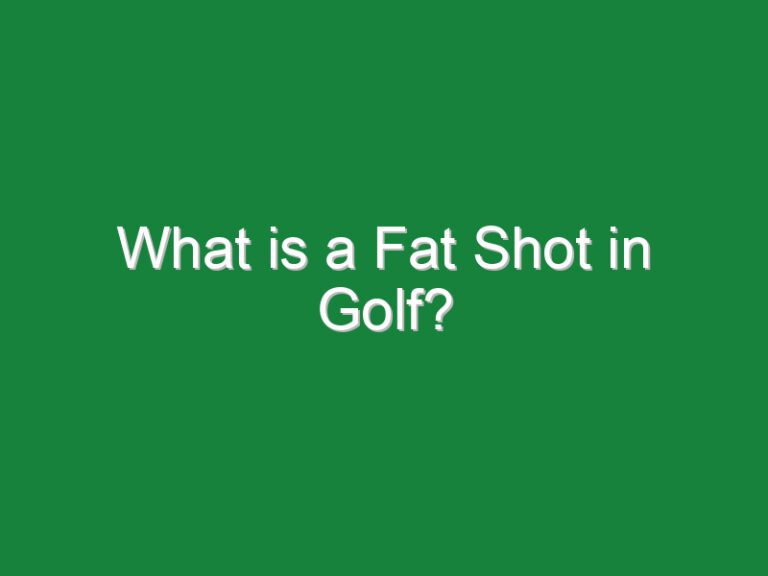 What is a Fat Shot in Golf?
