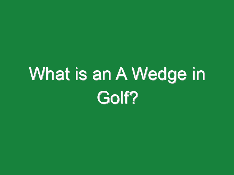 what is an a wedge in golf 754