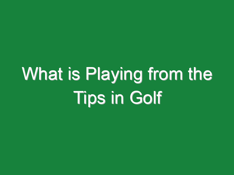 what is playing from the tips in golf 980