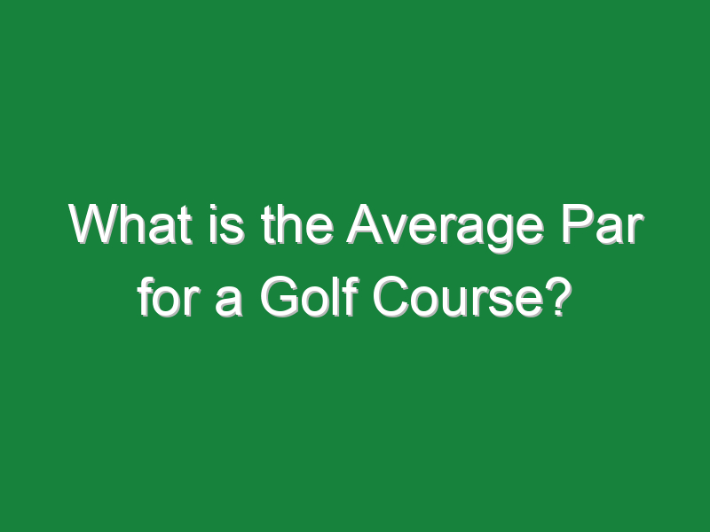 what is the average par for a golf course 791
