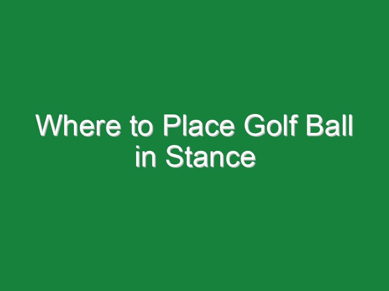 where to place golf ball in stance 842