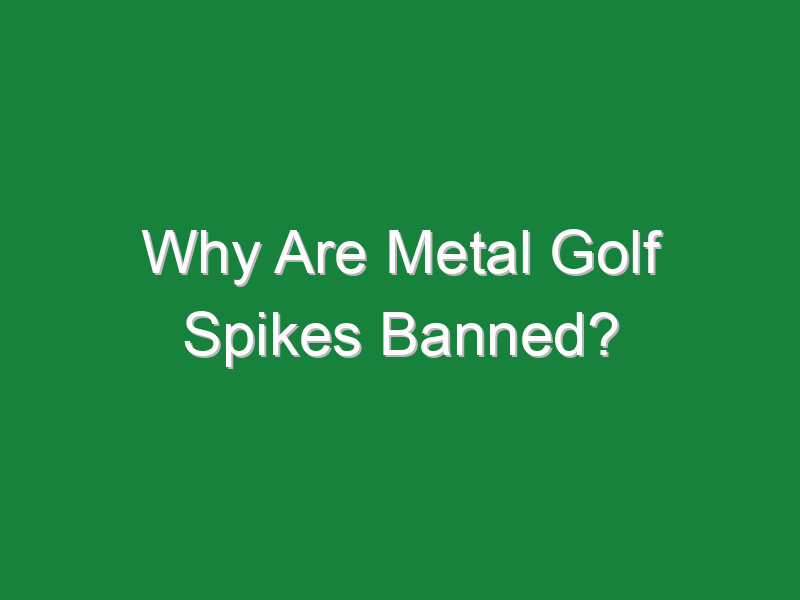 why are metal golf spikes banned 910