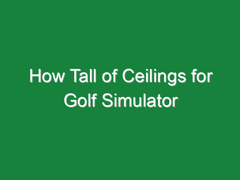 how tall of ceilings for golf simulator 1099