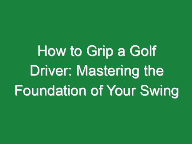 How to Grip a Golf Driver: Mastering the Foundation of Your Swing