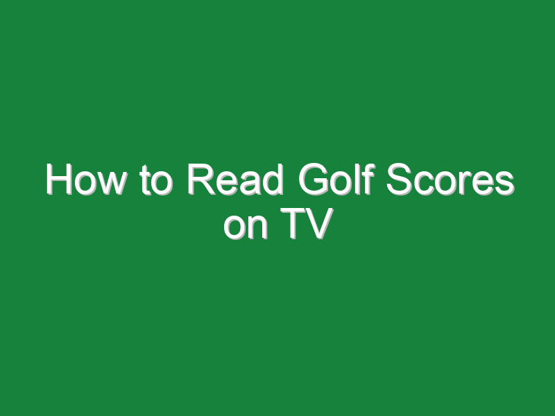 how to read golf scores on tv 1131